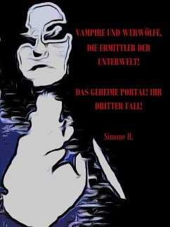 Vampire und Werwölfe, die Ermittler der Unterwelt!: Das Geheime Portal! Ihr dritter Fall! (eBook, ePUB) - H., Simone