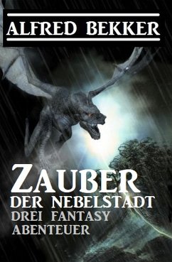 Zauber der Nebelstadt: 3 Fantasy Abenteuer (eBook, ePUB) - Bekker, Alfred