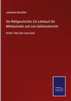 Die Weltgeschichte: Ein Lehrbuch für Mittelschulen und zum Selbstunterricht - Bumüller, Johannes