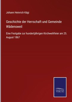 Geschichte der Herrschaft und Gemeinde Wädensweil - Kägi, Johann Heinrich