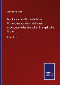 Geschichte des Kirchenlieds und Kirchengesangs der christlichen, insbesondere der deutschen Evangelischen Kirche - Koch, Eduard Emil