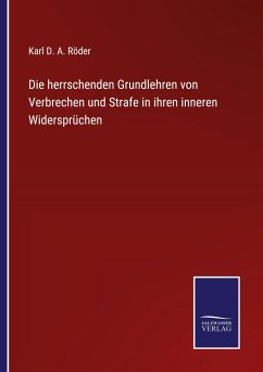 Die herrschenden Grundlehren von Verbrechen und Strafe in ihren inneren Widersprüchen - Röder, Karl D. A.