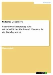 Umweltverschmutzung oder wirtschaftliches Wachstum? Chancen für ein Gleichgewicht - Lioubimova, Nadeshda