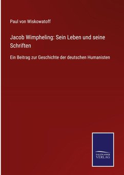 Jacob Wimpheling: Sein Leben und seine Schriften