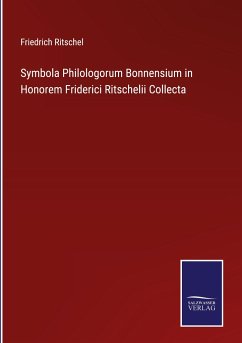 Symbola Philologorum Bonnensium in Honorem Friderici Ritschelii Collecta