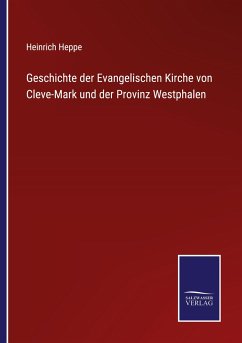 Geschichte der Evangelischen Kirche von Cleve-Mark und der Provinz Westphalen - Heppe, Heinrich