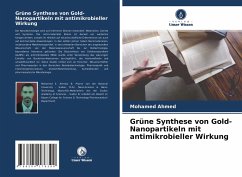 Grüne Synthese von Gold-Nanopartikeln mit antimikrobieller Wirkung - Ahmed, Mohamed