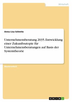 Unternehmensberatung 2035. Entwicklung einer Zukunftsutopie für Unternehmensberatungen auf Basis der Systemtheorie - Schmitz, Anna Lisa