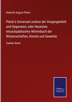 Pierer's Universal-Lexikon der Vergangenheit und Gegenwart, oder Neuestes encyclopädisches Wörterbuch der Wissenschaften, Künste und Gewerbe