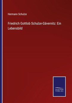 Friedrich Gottlob Schulze-Gävernitz: Ein Lebensbild - Schulze, Hermann