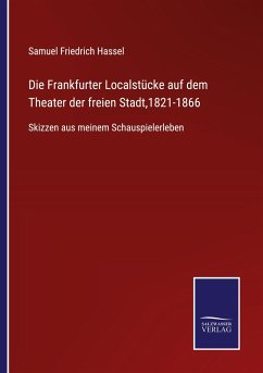 Die Frankfurter Localstücke auf dem Theater der freien Stadt,1821-1866 - Hassel, Samuel Friedrich