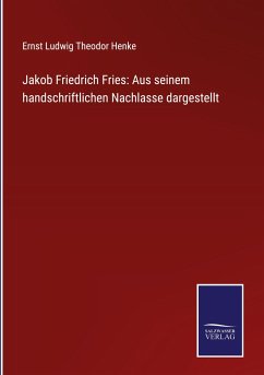 Jakob Friedrich Fries: Aus seinem handschriftlichen Nachlasse dargestellt