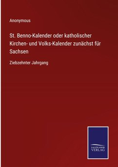St. Benno-Kalender oder katholischer Kirchen- und Volks-Kalender zunächst für Sachsen - Anonymous