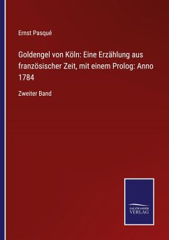 Goldengel von Köln: Eine Erzählung aus französischer Zeit, mit einem Prolog: Anno 1784 - Pasqué, Ernst