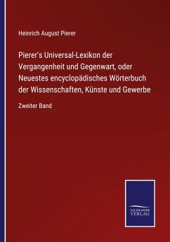 Pierer's Universal-Lexikon der Vergangenheit und Gegenwart, oder Neuestes encyclopädisches Wörterbuch der Wissenschaften, Künste und Gewerbe