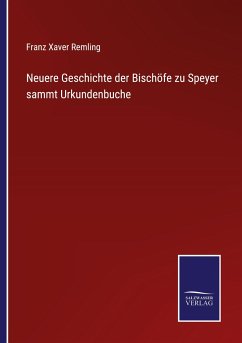 Neuere Geschichte der Bischöfe zu Speyer sammt Urkundenbuche - Remling, Franz Xaver