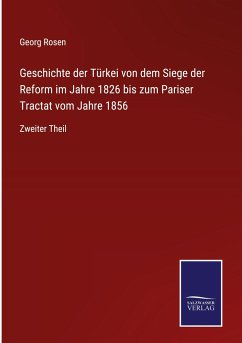 Geschichte der Türkei von dem Siege der Reform im Jahre 1826 bis zum Pariser Tractat vom Jahre 1856