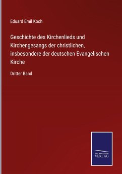 Geschichte des Kirchenlieds und Kirchengesangs der christlichen, insbesondere der deutschen Evangelischen Kirche - Koch, Eduard Emil