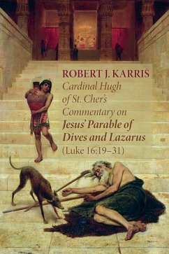 Cardinal Hugh of St. Cher's Commentary on Jesus' Parable of Dives and Lazarus (Luke 16:19-31) (eBook, ePUB) - Karris, Robert J.