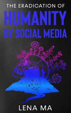 The Eradication of Humanity by Social Media (eBook, ePUB) - Ma, Lena