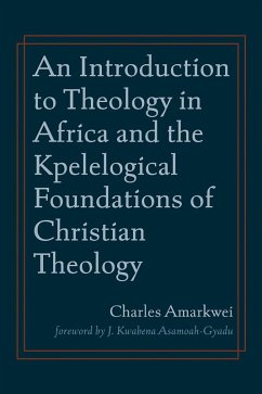 An Introduction to Theology in Africa and the Kpelelogical Foundations of Christian Theology (eBook, ePUB)