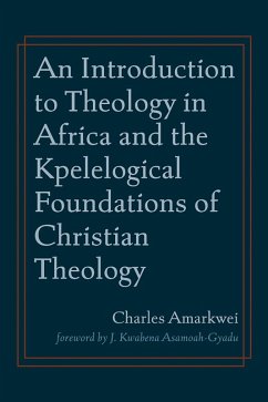 An Introduction to Theology in Africa and the Kpelelogical Foundations of Christian Theology (eBook, ePUB) An Introduction to Theology in Africa and the Kpelelogical Foundations of Christian Theology (eBook, ePUB)