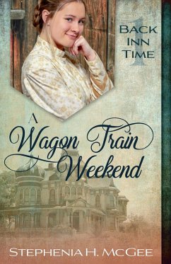 A Wagon Train Weekend: A Christian Time Travel Romance (The Back Inn Time Series) (eBook, ePUB) - Mcgee, Stephenia H.