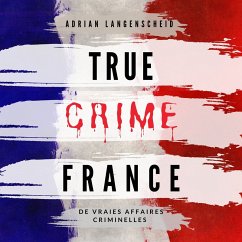 True Crime France (MP3-Download) - Langenscheid, Adrian; van Boom, Marie den; Bielec, Lisa; Gräf, Dr. Stefanie; Elser, Tim; Petzel, Amelie