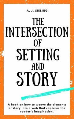 The Intersection of Setting and Story (Writer's Reach, #2) (eBook, ePUB) - Sieling, A. J.