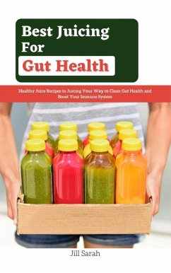 Best Juicing For Gut Health : Healthy Juice Recipes to Ju¿¿¿ng Y¿ur W¿¿ t¿ Clean Gut Health and Boost Your Immune System (eBook, ePUB) - Sarah, Jill