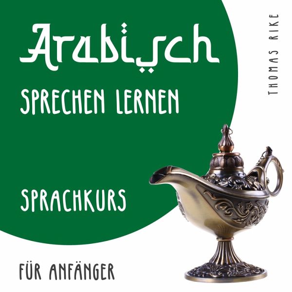 Arabisch sprechen lernen (Sprachkurs für Anfänger) (MP3-Download) von  Thomas Rike - Hörbuch bei bücher.de runterladen