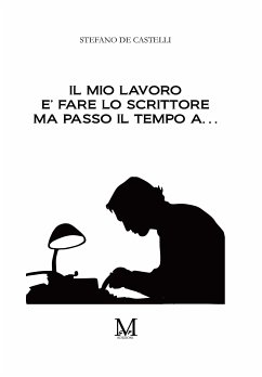 Il mio lavoro è fare lo scrittore ma passo il tempo a… (eBook, ePUB) - De Castelli, Stefano