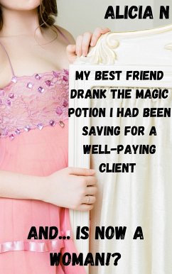 My Best Friend Drank the Magic Potion I Had Been Saving for a Well-paying Client and... is Now a Woman!? (eBook, ePUB)