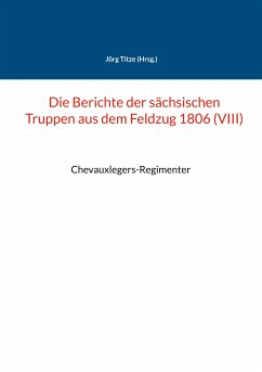 Die Berichte der sächsischen Truppen aus dem Feldzug 1806 (VIII) (eBook, ePUB)