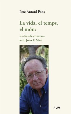 La vida, el temps, el món: sis dies de conversa amb Joan F. Mira (eBook, ePUB) - Pons, Pere Antoni