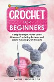 Crochet for Beginners: A Step by Step Crochet Guide. Discover Crocheting Patterns and Create Amazing Craft Projects (eBook, ePUB)