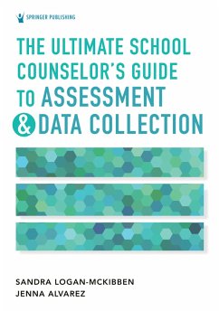 The Ultimate School Counselor's Guide to Assessment and Data Collection (eBook, ePUB) - Logan-McKibben, Sandra; Alvarez, Jenna Marie
