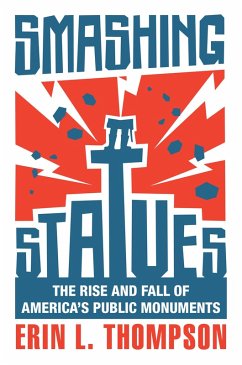 Smashing Statues: The Rise and Fall of America's Public Monuments (eBook, ePUB) - Thompson, Erin L.