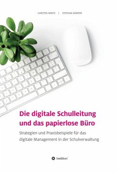 Die digitale Schulleitung und das papierlose Büro - Arntz, Carsten;Kämper, Stephan