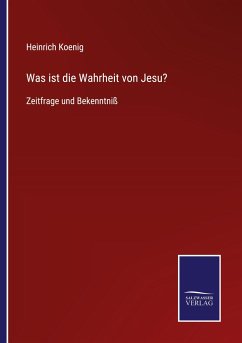 Was ist die Wahrheit von Jesu? - Koenig, Heinrich