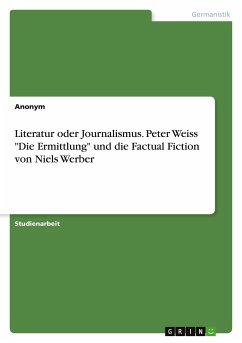 Literatur oder Journalismus. Peter Weiss &quote;Die Ermittlung&quote; und die Factual Fiction von Niels Werber
