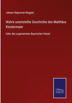 Wahre unentstellte Geschichte des Matthäus Klostermaier
