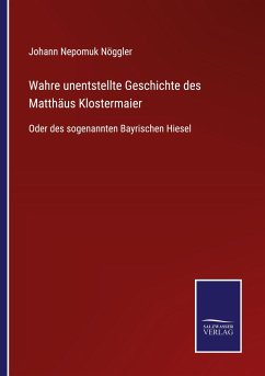 Wahre unentstellte Geschichte des Matthäus Klostermaier - Nöggler, Johann Nepomuk