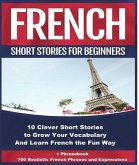 French Short Stories for Beginners 10 Clever Short Stories to Grow Your Vocabulary and Learn French the Fun Way (eBook, ePUB)