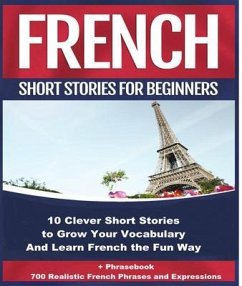 French Short Stories for Beginners 10 Clever Short Stories to Grow Your Vocabulary and Learn French the Fun Way (eBook, ePUB) - Stahl, Christian
