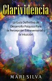 Clarividencia: La guía definitiva de desarrollo psíquico para la percepción extrasensorial y la intuición (eBook, ePUB)