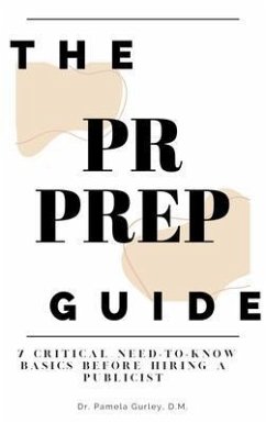 The PR Prep Guide: 7 Critical Need-To-Know Basics Before Hiring a Publicist (eBook, ePUB) - Gurley, Pamela