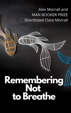 Remembering Not To Breathe (eBook, ePUB) - Morrall, Alex Remembering Not To Breathe (eBook, ePUB) - Morrall, Alex