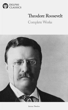 Delphi Complete Works of Theodore Roosevelt (Illustrated) (eBook, ePUB) - Roosevelt, Theodore