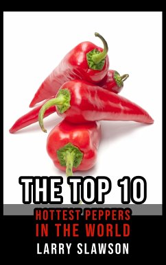 The Top 10 Hottest Peppers in the World (eBook, ePUB) - Slawson, Larry